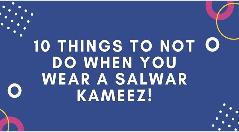 10 Things To NOT Do When You Wear A Salwar Kameez