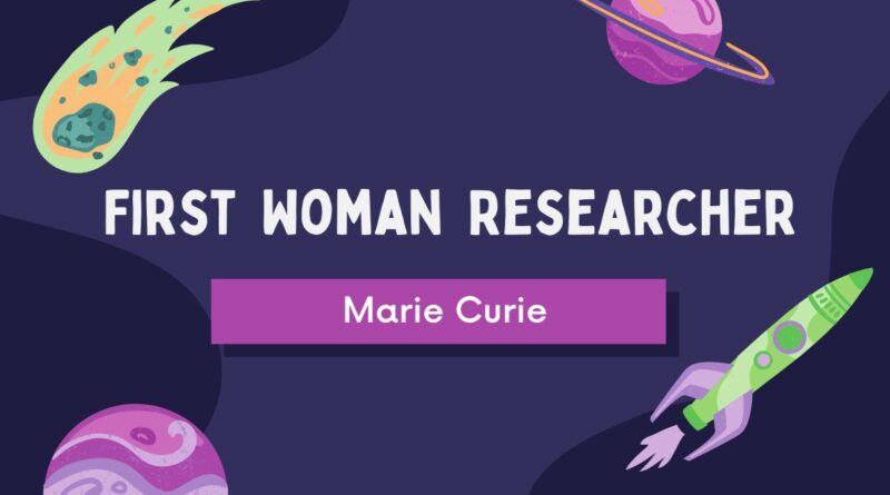 Madam Curie First Woman Researcher