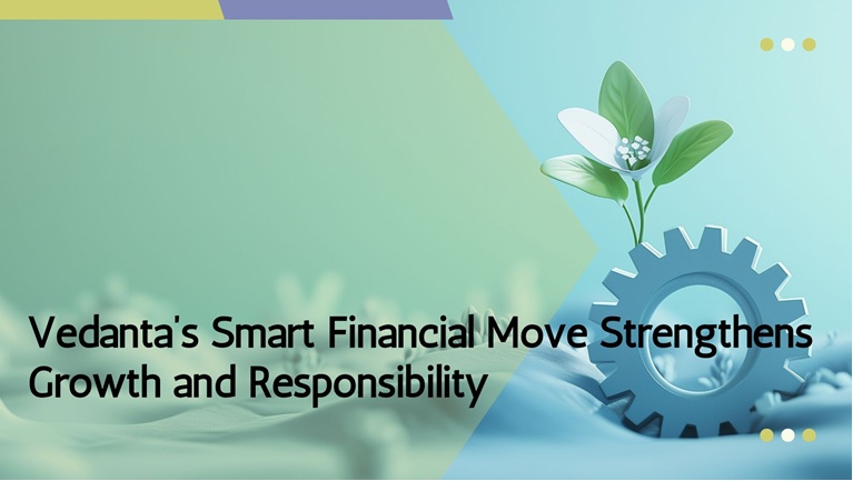 Vedanta’s Smart Financial Move Strengthens Growth and Responsibility