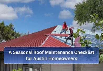 A Seasonal Roof Maintenance Checklist for Austin Homeowners